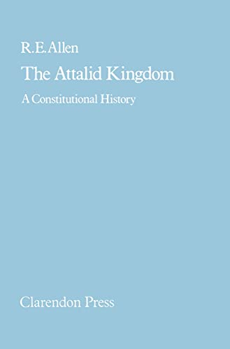 The Attalid Kingdom: A Constitutional History (9780198148456) by Allen, R E