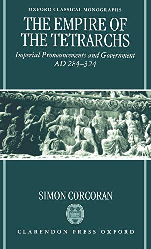 9780198149842: The Empire of the Tetrarchs: Imperial Pronouncements and Government AD 284-324 (Oxford Classical Monographs)