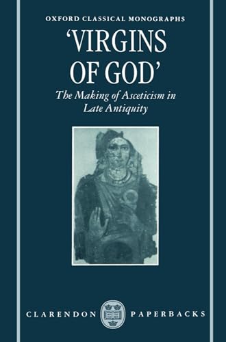 

Virgins of God": The Making of Asceticism in Late Antiquity (Oxford Classical Monographs)