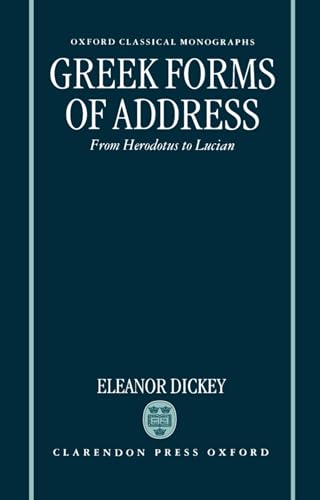 Greek forms of address : from Herodotus to Lucian / Eleanor Dickey - Dickey, Eleanor