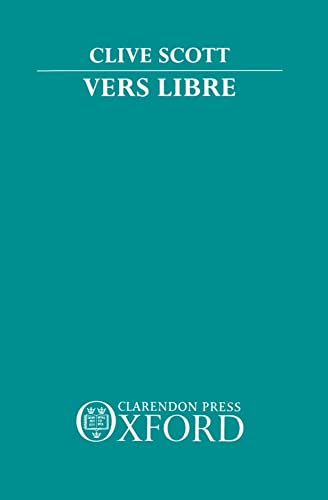 Vers Libre: The Emergence of Free Verse in France 1886-1914 (9780198151593) by Scott, Clive