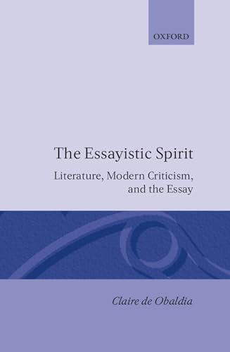 THE ESSAYISTIC SPIRIT. LITERATURE, MODERN CRITICISM, AND THE ESSAY