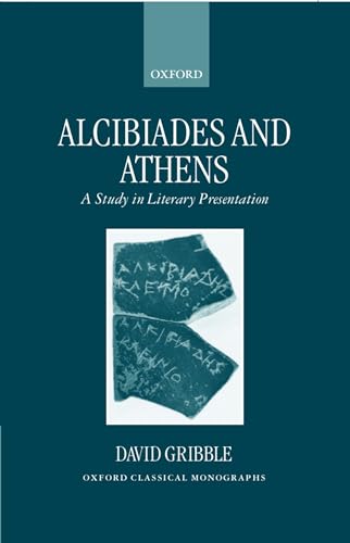 Alcibiades and Athens: A Study in Literary Presentation (Oxford Classical Monographs) - Gribble, David