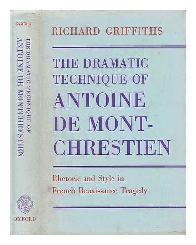 Beispielbild fr The Dramatic Technique of Antoine de Montchrestien : Rhetoric and Style in French Renaissance Tragedy zum Verkauf von Better World Books