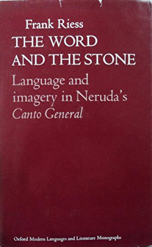 The word and the stone: language and imagery in Neruda's Canto General (Oxford modern languages and literature monographs) (9780198155171) by Riess, Frank