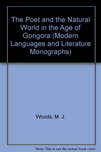The Poet and the Natural World in the Age of Gongora (Modern Languages and Literature Monographs) (9780198155331) by Woods, M. J.