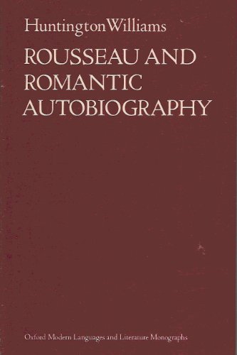 Rousseau and Romantic Autobiography (Oxford Modern Languages Rousseau and Romantic Autobiography (Oxford Modern Languages