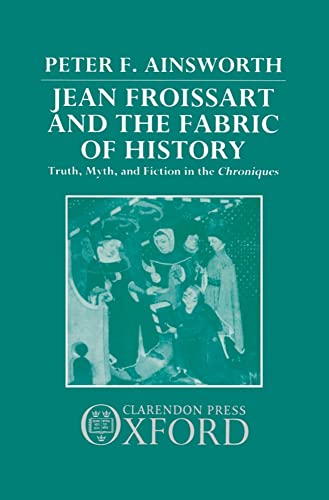 Beispielbild fr JEAN FROISSANT AND THE FABRIC OF HISTORY: TRUTH, MYTH, AND FICTION IN THE CHRONIQUES zum Verkauf von Nicola Wagner