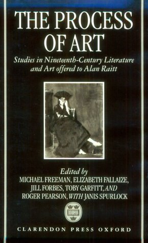 9780198159537: The Process of Art: Studies in Nineteenth-Century French Literature, Music, and Painting in Honour of Alan Raitt: Studies in Nineteenth-century Literature and Art Offered to Alan Raitt