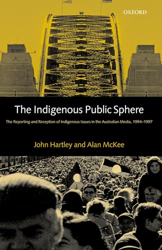 The Indigenous Public Sphere: The Reporting and Reception of Aboriginal Issues in the Australian Media (9780198159995) by Hartley, John; McKee, Alan