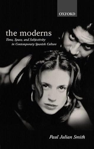 9780198160007: The Moderns: Time, Space, and Subjectivity in Contemporary Spanish Culture (Oxford Hispanic Studies)