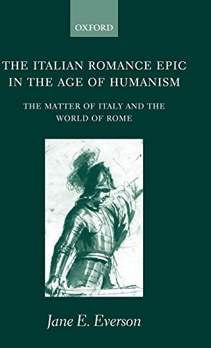 9780198160151: The Italian Romance Epic in the Age of Humanism: The Matter of Italy and the World of Rome