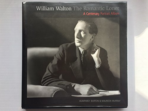 Imagen de archivo de William Walton--The Romantic Loner : A Centenary Portrait Album a la venta por Better World Books