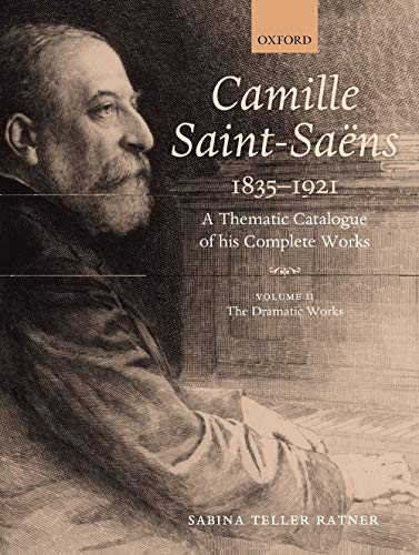 Imagen de archivo de Camille Saint-Saens 1835-1921: A Thematic Catalogue of his Complete Works, Volume II: The Dramatic Works a la venta por Books Unplugged