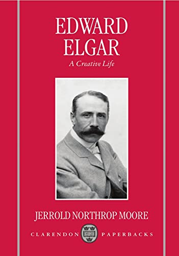 Edward Elgar: A Creative Life (Clarendon Paperbacks) (9780198163664) by Moore, Jerrold Northrop