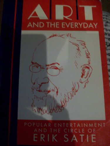 Art and the Everyday: Popular Entertainment and the Circle of Erik Satie. - PERLOFF, Nancy [Satie *° Music °*]