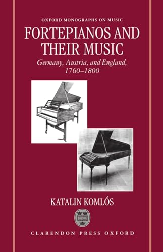 Fortepianos and Their Music Germany Austria and England 1760-1800