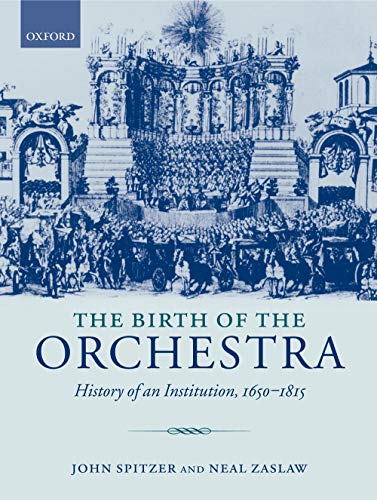 9780198164340: The Birth of the Orchestra: History of an Institution, 1650-1815
