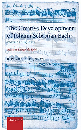 9780198164401: The Creative Development of Johann Sebastian Bach, Volume I: 1695-1717: Music to Delight the SpiritVolume 1: 1695-1717