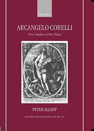 Imagen de archivo de Arcangelo Corelli: "New Orpheus of Our Times" (Oxford Monographs on Music) a la venta por Salish Sea Books