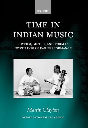 Time in Indian Music: Rhythm, Metre, and Form in North Indian Rag Performancewith Audio CD (Oxford Monographs on Music) (9780198166863) by Clayton, Martin