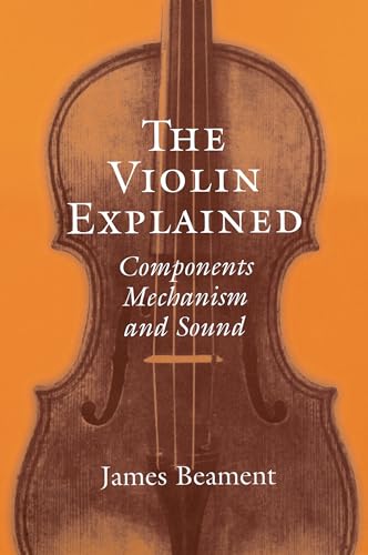 Stock image for The Violin Explained: Components, Mechanism, and Sound for sale by McPhrey Media LLC