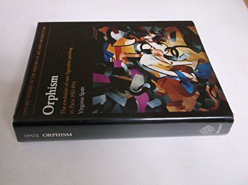 Orphism: The Evolution of Non-Figurative Painting in Paris, 1910-1914 (Oxford Studies in the History of Art and Architecture) (9780198171973) by Spate, Virginia