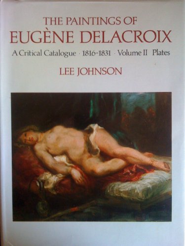 Stock image for The Paintings of Eugene Delacroix: A Critical Catalogue, 1816 - 1831, Volume I Text and II: Plates for sale by ANARTIST