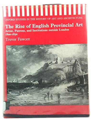 Stock image for The Rise of English Provincial Art : Artists, Patrons, and Institutions Outside London, 1800-1830 for sale by Better World Books Ltd