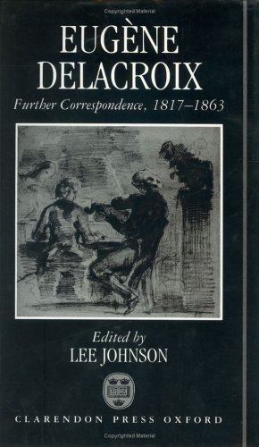 Eugene Delacroix: Further Correspondence, 1817-1863 (9780198173953) by Delacroix, EugÃ¨ne