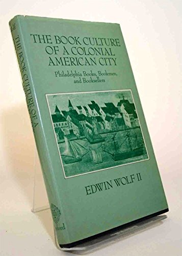 The Book Culture of a Colonial American City: Philadelphia Books, Bookmen, and Booksellers (LYELL LECTURES) (9780198184065) by Wolf II, Edwin