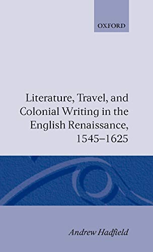 Literature, Travel, and Colonial Writing in the English Renaissance 1545-1625 (9780198184805) by Hadfield, Andrew