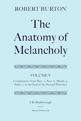 The Anatomy of Melancholy : Volume V: Commentary from Part.1, Sect.2, Memb.4, Subs.1 to the End of the Second Partition - Robert Burton