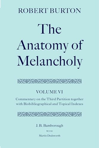 The Anatomy of Melancholy: Volume VI: Commentary on the Third Partition, together with Biobibliographical and Topical Indexes (|c OET |t Oxford English Texts) (9780198184867) by Burton, Robert