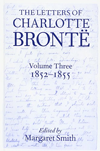 The Letters of Charlotte Brontë: With a Selection of Letters by Family and Friends, Volume III: 1852-1855 - Brontë, Charlotte