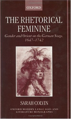9780198186366: The Rhetorical Feminine: Gender and Orient on the German Stage, 1647-1742 (Oxford Modern Languages and Literature Monographs)