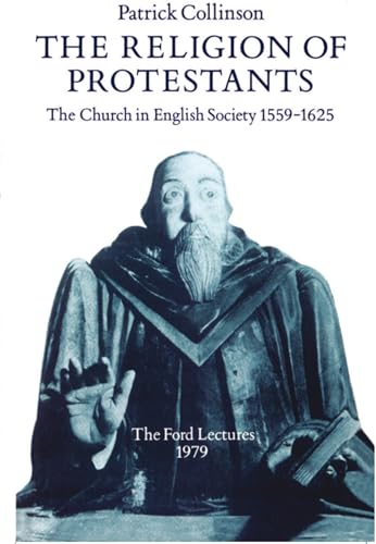 The Religion of Protestants: The Church in English Society 1559-1625 (Ford Lectures, 1979) - Collinson, Patrick