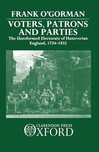 9780198200567: Voters, Patrons, and Parties: The Unreformed Electorate of Hanoverian England 1734-1832