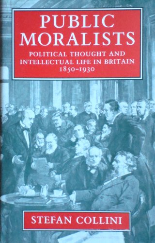9780198201731: Public Moralists: Political Thought and Intellectual Life in Britain 1850-1930: Political Thought and Intellectual Life in Great Britain