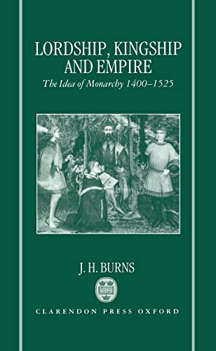 Beispielbild fr Lordship, Kingship, and Empire : The Idea of Monarchy, 1400-1525 zum Verkauf von Better World Books