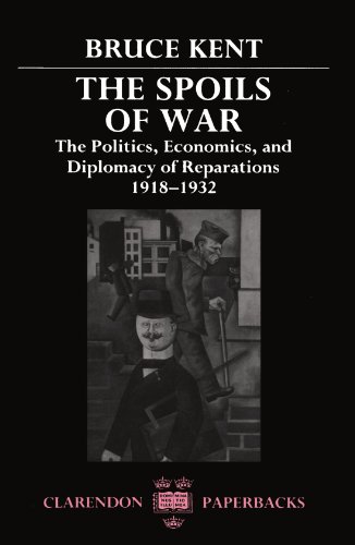 The Spoils of War: The Politics, Economics, and Diplomacy of Reparations 1918-1932 (Clarendon Paperbacks) (9780198202226) by Kent, Bruce