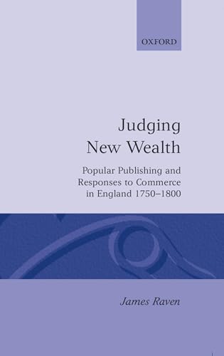 Judging New Wealth: Popular Publishing and Responses to Commerce in England, 1750-1800 (9780198202370) by Raven, James