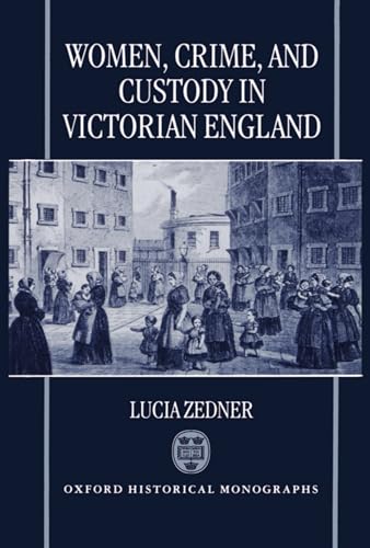 Women, Crime, and Custody in Victorian England (Oxford Historical Monographs) (9780198202646) by Zedner, Lucia