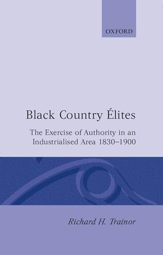 Stock image for Black Country  lites: The Exercise of Authority in an Industrialized Area, 1830-1900 (Oxford Historical Monographs) for sale by Midtown Scholar Bookstore