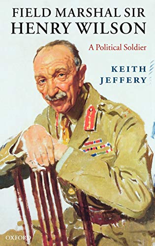 Beispielbild fr FIELD MARSHALL SIR HENRY WILSON: A POLITICAL SOLDIER zum Verkauf von Second Story Books, ABAA
