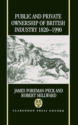 Public and Private Ownership of British Industry 1820-1990 (9780198203599) by Foreman-Peck, James; Millward, Robert