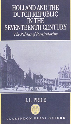 Holland and the Dutch Republic in the Seventeenth Century: The Politics of Particularism (9780198203834) by Price, J. L.