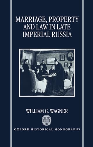 Marriage, Property, and Law in Late Imperial Russia (Oxford Historical Monographs) (9780198204473) by Wagner, William G.