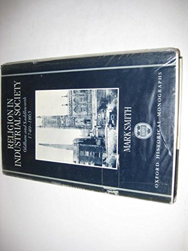 Religion in Industrial Society: Oldham and Saddleworth, 1740-1865 (Oxford Historical Monographs) (9780198204510) by Smith, Mark