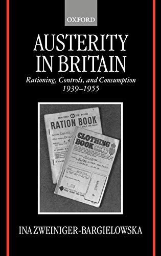 9780198204534: Austerity in Britain: Rationing, Controls, and Consumption, 1939-1955